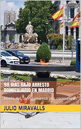 98 Días bajo arresto domiciliario en Madrid: Diario del confinamiento por coronavirus