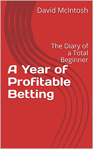 A Year of Profitable Betting: The Diary of a Total Beginner (English Edition)