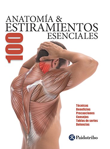 Anatomía & 100 estiramientos Esenciales (Color): Técnicas, beneficios, precauciones, consejos, tablas de series, dolencias (Anatomía & Estiramientos)