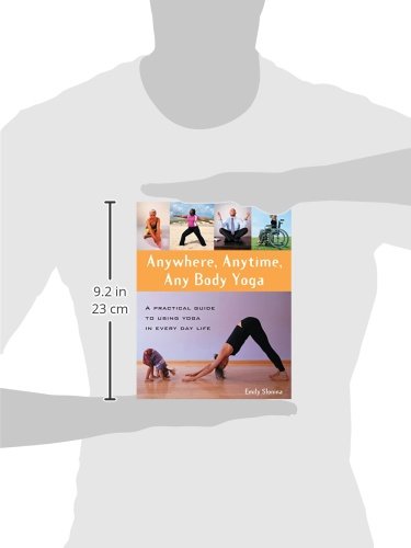 Anywhere, Anytime, Anybody Yoga: A Practical Guide to Using Yoga in Everyday Life
