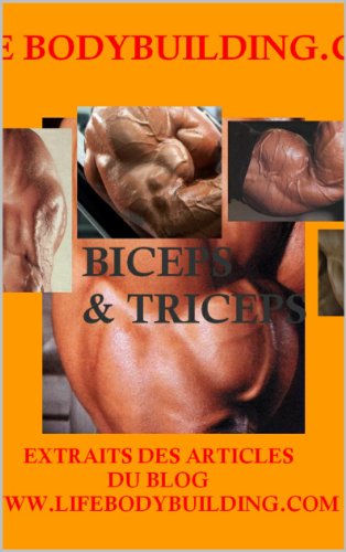 BICEPS & TRICEPS: Extraits d'articles du blog Lifebodybuilding.com (French Edition)