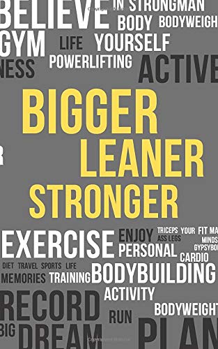 Bigger Leaner Stronger:: Gym logbook with workout journal a daily fitness log