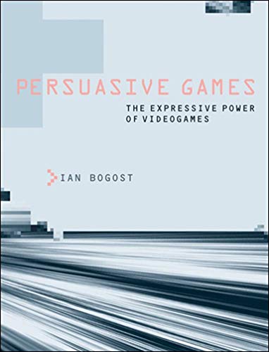 Bogost, I: Persuasive Games: The Expressive Power of Videogames (The MIT Press)