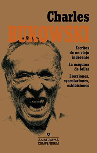 Charles Bukowski: Escritos de un viejo indecente, La máquina de follar, Erecciones, eyaculaciones, exhibiciones: 3 (Compendium)