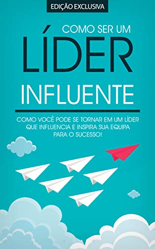 COMO SER UM LÍDER: Como Ser Um Líder Influente e Admirado Que Inspira A Sua Equipa Para O Sucesso (Portuguese Edition)