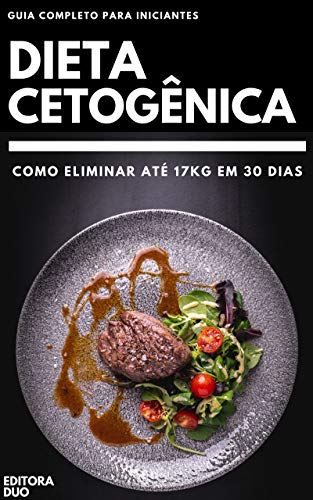 Dieta Cetogênica: Como Eliminar Até 17Kg Em 30 Dias - Guia Completo Para Iniciantes (Portuguese Edition)