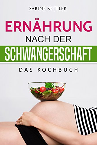 Ernährung nach der Schwangerschaft: Das Kochbuch (German Edition)