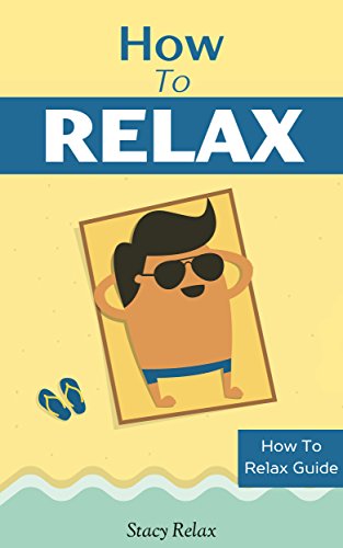 How to Relax: Relax Your Mind and Body with 9 Proven Techniques You Can Start Right NOW (How To Relax Guide Book 1) (English Edition)