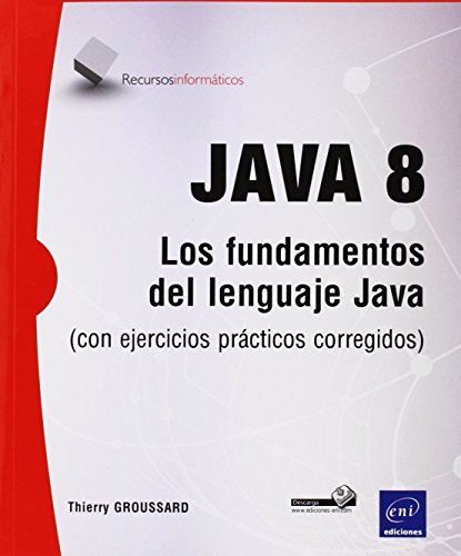 Java 8. Los Fundamentos Del Lenguaje Java (+ Ejercicios Prácticos Corregidos)