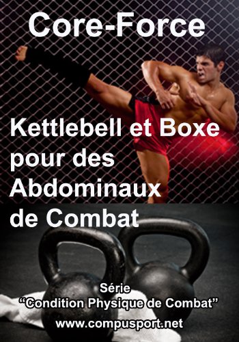 Kettlebell et Boxe pour des Abdominaux de Combat (Core Force: Condition Physique de Combat t. 2) (French Edition)