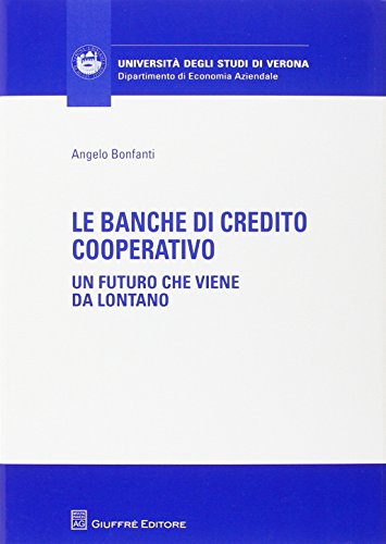 Le banche di credito cooperative. Un futuro che viene da lontano (Univ. Verona-Dip. di economia aziendale)