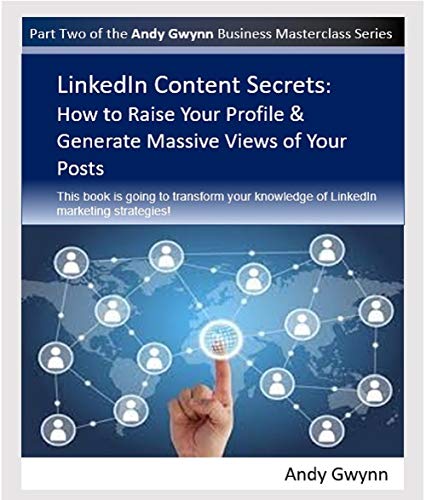 LinkedIn Content Secrets: How to Raise Your Profile & Generate Massive Views of Your Posts (Andy Gwynn Business Masterclass Series Book 2) (English Edition)
