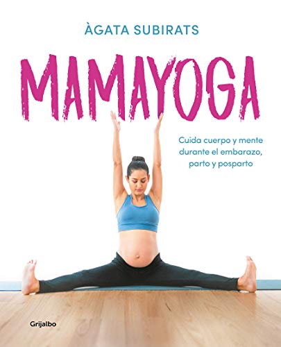 Mamayoga: Cuida cuerpo y mente durante el embarazo, parto y posparto (Embarazo, bebé y niño)