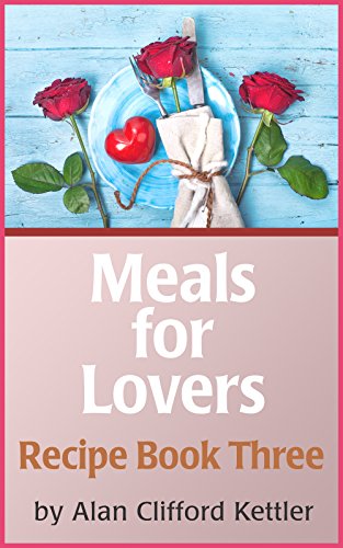 Meals for Lovers – Romantic Recipes Book Three: Cooking Up Sex and Romance in the Kitchen (English Edition)