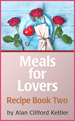 Meals for Lovers – Romantic Recipes Book Two: Cooking Up Romance and Sex in the Kitchen (English Edition)