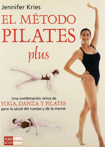 Método pilates plus, el: Una revolucionaria combinación de yoga, danza y la técnica pilates que acelera y asegura el proceso de recuperación de la forma física y la salud en general.