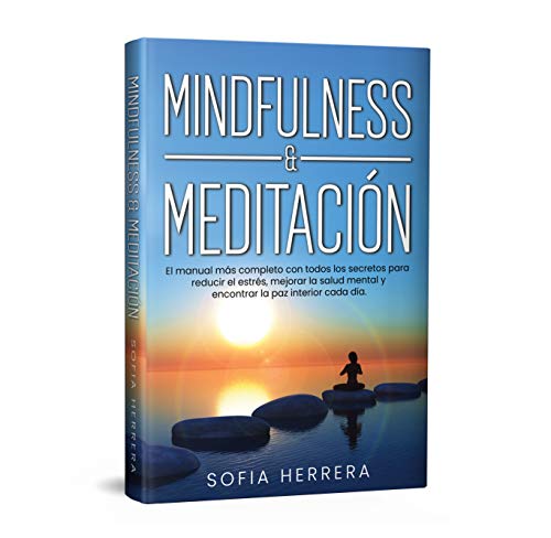 Mindfulness & Meditación El manual más completo con todos los secretos para reducir el estrés, mejorar la salud mental y encontrar la paz interior cada día