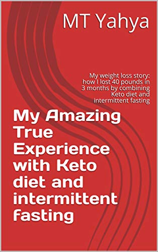 My Amazing Experience with Keto and intermittent fasting: My weight loss story: how I lost 40 pounds in 3 months by combining Keto diet and intermittent fasting (English Edition)