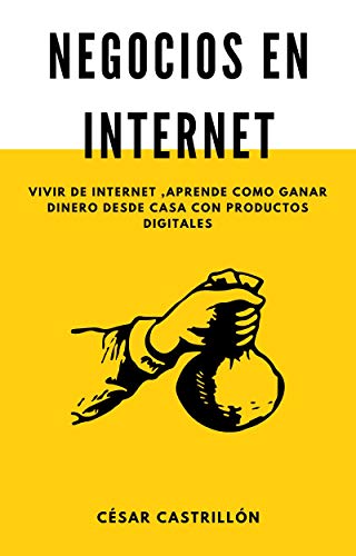 NEGOCIOS EN INTERNET: VIVIR DE INTERNET,APRENDE COMO GANAR DINERO DESDE CASA CON PRODUCTOS DIGITALES