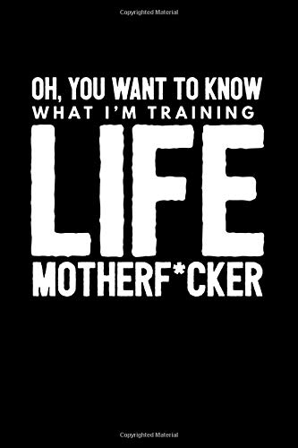 Oh, You Want To Know What I'm Training Life Mother F*cker: Diet and Fitnees Journal Composition Lined Notebook Funny Gag Gift For Weight Loss