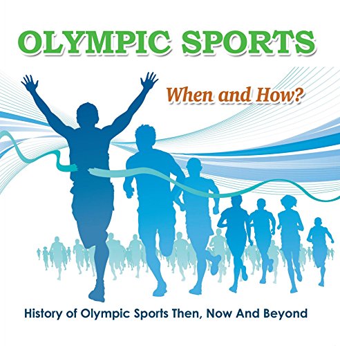 Olympic Sports - When and How? : History of Olympic Sports Then, Now And Beyond: Olympic Books for Kids (Children's Olympic Sports Books) (English Edition)