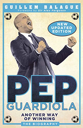 Pep Guardiola: Another Way of Winning: The Biography (English Edition)
