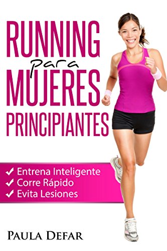 Running para Mujeres Principiantes – Entrena Inteligente, Corre Rápido y Evita Lesiones: El arte de correr - Experiencias de una corredora aficionada