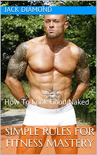 Simple Rules For Fitness Mastery: How To Look Good Naked (English Edition)