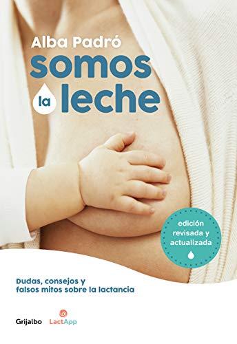 Somos la leche (edición revisada y actualizada): Dudas, consejos y falsos mitos sobre la lactancia (Embarazo, bebé y niño)