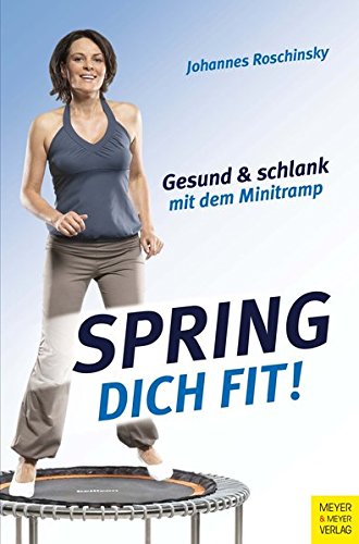 Spring dich fit!: Gesund und schlank mit dem Minitramp