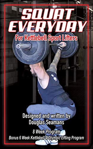 Squat Everyday for Kettlebell Sport Lifters: 8 Week Program - BONUS 6 Week Kettlebell & Olympic Lifting Program (English Edition)