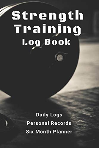 Strength Training Log Book with Personal Records: Daily Logs Six Month Planner