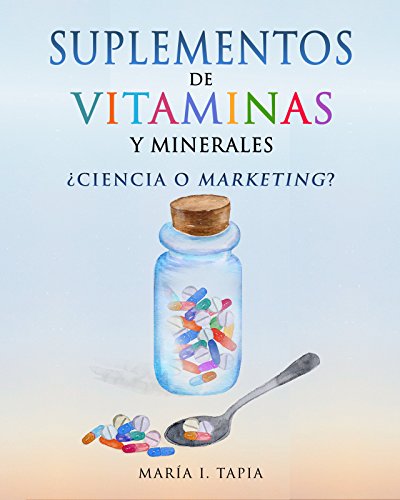Suplementos de vitaminas y minerales: ¿Ciencia o marketing? Guía para diferenciar verdades (basadas en hechos) y mentiras (basadas en mitos e intereses comerciales).