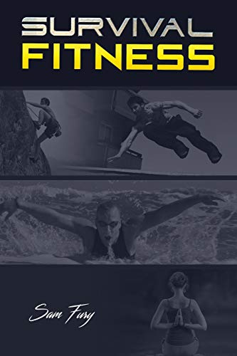 Survival Fitness: The Ultimate Fitness Plan for Escape, Evasion, and Survival