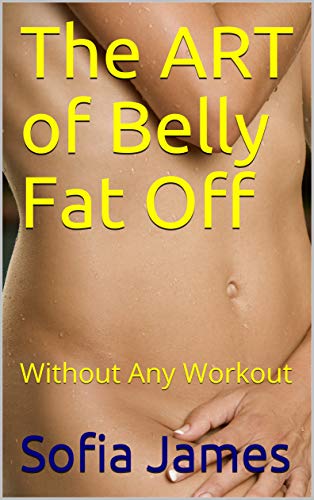 The ART of Belly Fat Off: Without Any Workout (English Edition)