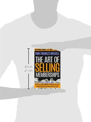 The Art of Selling Memberships: How I've Sold Millions of Dollars in Gym Memberships and How You Can Too