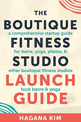 The Boutique Fitness Studio Launch Guide: A Comprehensive Start-up Guide For Barre, Yoga, Pilates, and Other Boutique Fitness Studios (English Edition)