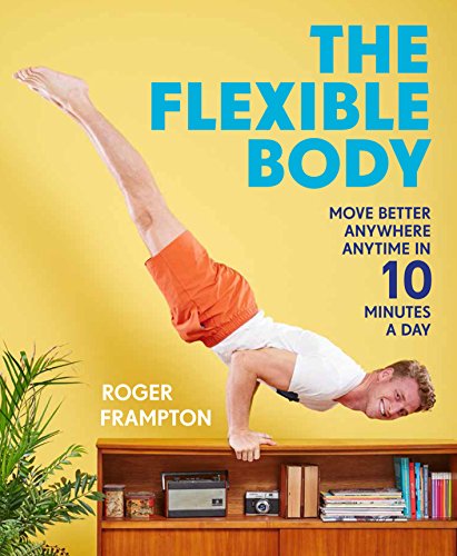The Flexible Body: Move better anywhere, anytime in 10 minutes a day (English Edition)