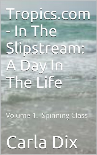 Tropics.com - In The Slipstream:  A Day In The Life.  Spinning Class (Tropics.com - In The Slipstream: A Day In The Life Book 1) (English Edition)