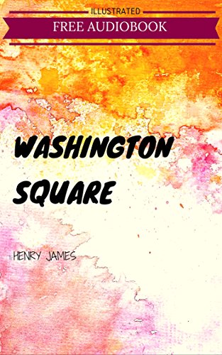 Washington Square: By Henry James : Illustrated (English Edition)