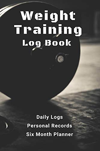 Weight Training Log Book: with Daily Logs, Personal Records, and Six Month Planner