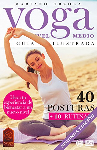YOGA NIVEL MEDIO - GUÍA ILUSTRADA: 40 Posturas + 10 Rutinas (Colección YOGA EN CASA nº 3)