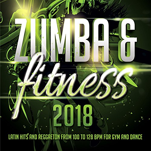 Zumba and amp; Fitness 2018 - Latin Hits And Reggaeton From 100 To 128 BPM For Gym And Dance
