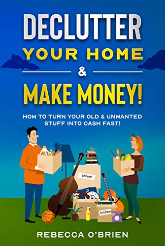 Declutter your Home & Make Money!: How to Turn Your Old & Unwanted Stuff into Cash Fast! (English Edition)