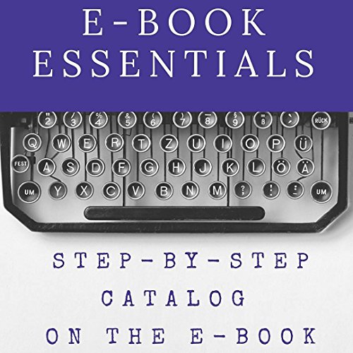 E-Book Essentials: Step-by-step catalog on the e-book process. (English Edition)