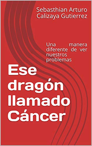 Ese dragón llamado Cáncer: Historia acerca del cáncer para todas las edades