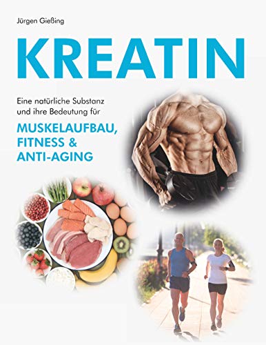 Kreatin: Eine natürliche Substanz und ihre Bedeutung für Muskelaufbau, Fitness und Anti-Aging (German Edition)