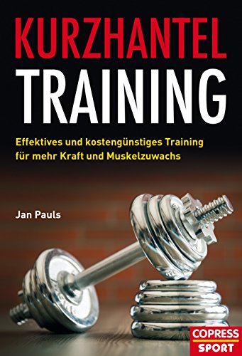 Kurzhantel-Training: Effektives und kostengünstiges Training für mehr Kraft und Muskelzuwachs (German Edition)