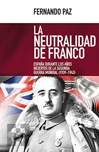 La neutralidad de Franco: España durante los años inciertos de la Segunda Guerra Mundial (1939-1943) (Nuevo Ensayo nº 26)