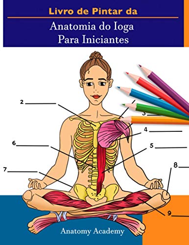 Livro de Pintar da Anatomia do Ioga Para Iniciantes: 50+ Exercícios Coloridos Com Poses de Ioga Para Iniciantes | O Presente Perfeito Para Instrutores de Ioga, Professores e Entusiastas